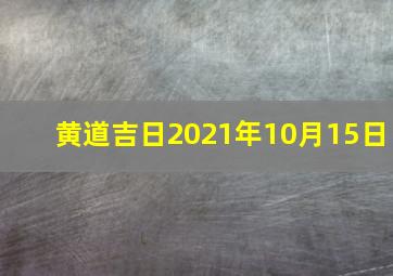 黄道吉日2021年10月15日