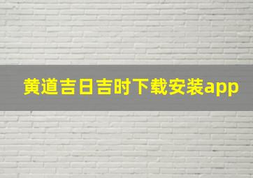 黄道吉日吉时下载安装app