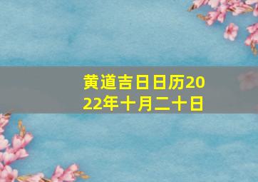 黄道吉日日历2022年十月二十日