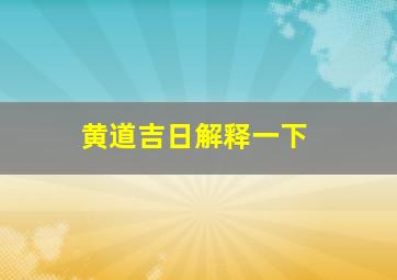 黄道吉日解释一下