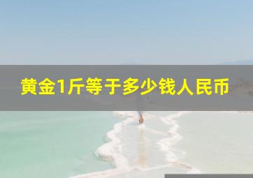 黄金1斤等于多少钱人民币