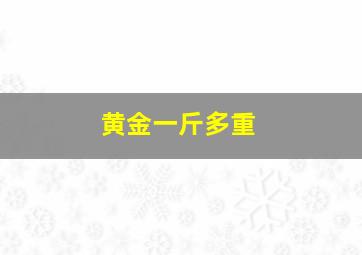 黄金一斤多重