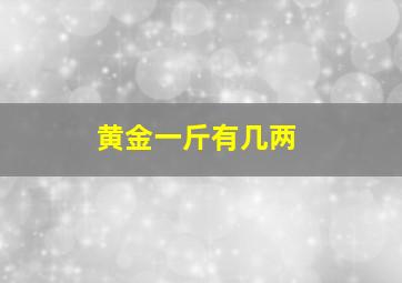 黄金一斤有几两