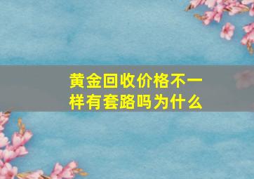 黄金回收价格不一样有套路吗为什么