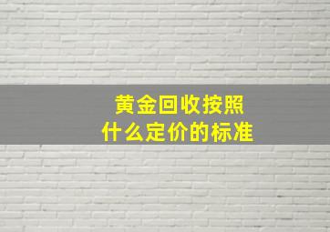 黄金回收按照什么定价的标准