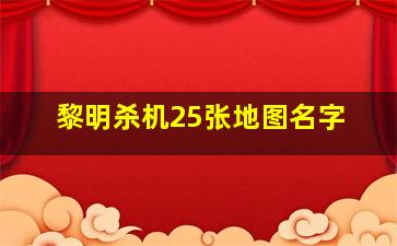 黎明杀机25张地图名字