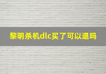 黎明杀机dlc买了可以退吗