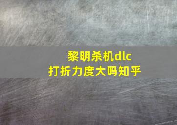 黎明杀机dlc打折力度大吗知乎