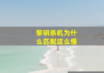 黎明杀机为什么匹配这么慢