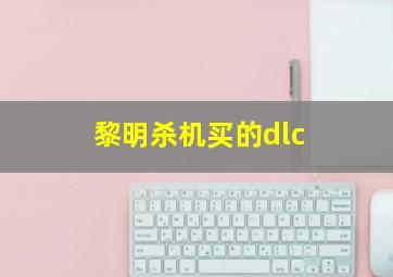 黎明杀机买的dlc