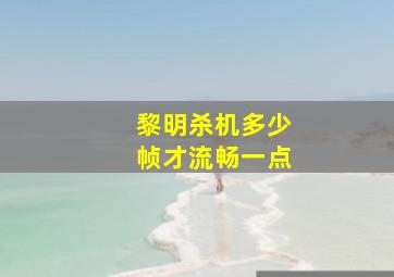 黎明杀机多少帧才流畅一点