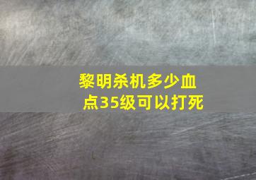 黎明杀机多少血点35级可以打死