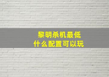 黎明杀机最低什么配置可以玩