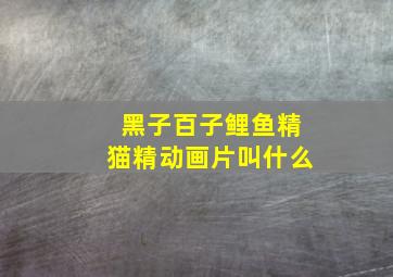 黑子百子鲤鱼精猫精动画片叫什么