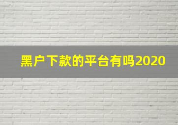 黑户下款的平台有吗2020