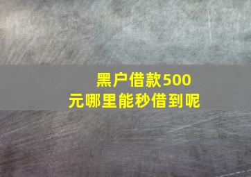 黑户借款500元哪里能秒借到呢