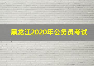 黑龙江2020年公务员考试