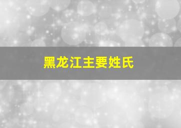 黑龙江主要姓氏