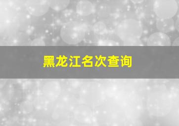 黑龙江名次查询