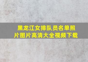 黑龙江女排队员名单照片图片高清大全视频下载