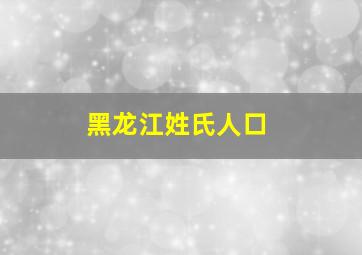 黑龙江姓氏人口