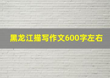 黑龙江描写作文600字左右