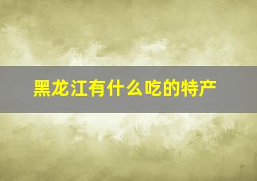 黑龙江有什么吃的特产