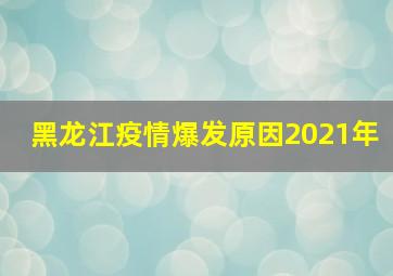 黑龙江疫情爆发原因2021年