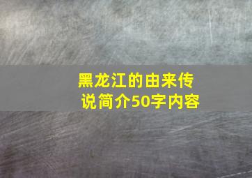 黑龙江的由来传说简介50字内容