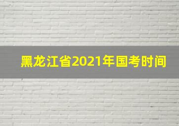 黑龙江省2021年国考时间