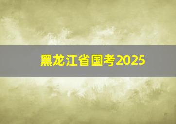 黑龙江省国考2025