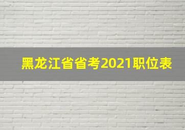 黑龙江省省考2021职位表