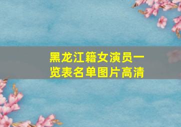 黑龙江籍女演员一览表名单图片高清