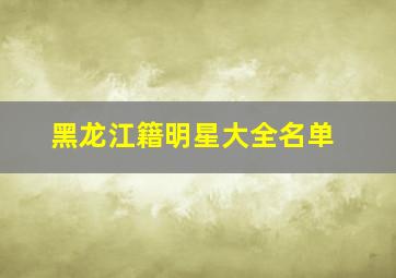 黑龙江籍明星大全名单