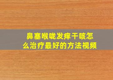 鼻塞喉咙发痒干咳怎么治疗最好的方法视频