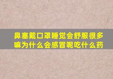 鼻塞戴口罩睡觉会舒服很多嘛为什么会感冒呢吃什么药