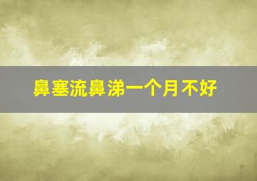 鼻塞流鼻涕一个月不好