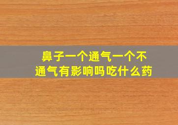 鼻子一个通气一个不通气有影响吗吃什么药