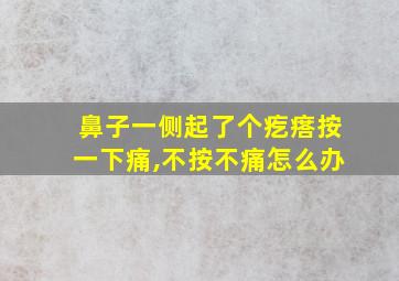 鼻子一侧起了个疙瘩按一下痛,不按不痛怎么办