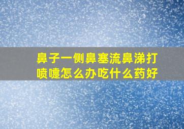 鼻子一侧鼻塞流鼻涕打喷嚏怎么办吃什么药好