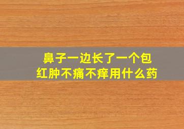 鼻子一边长了一个包红肿不痛不痒用什么药