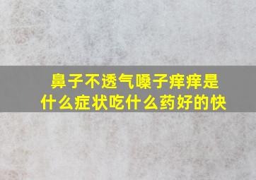 鼻子不透气嗓子痒痒是什么症状吃什么药好的快