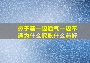 鼻子塞一边通气一边不通为什么呢吃什么药好