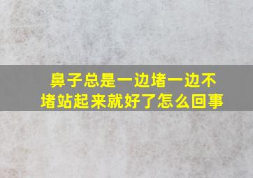 鼻子总是一边堵一边不堵站起来就好了怎么回事