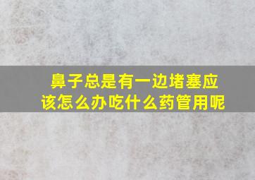 鼻子总是有一边堵塞应该怎么办吃什么药管用呢