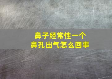 鼻子经常性一个鼻孔出气怎么回事