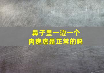 鼻子里一边一个肉疙瘩是正常的吗