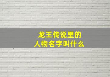 龙王传说里的人物名字叫什么