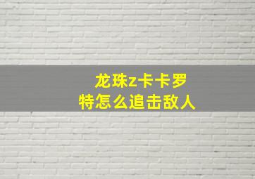 龙珠z卡卡罗特怎么追击敌人