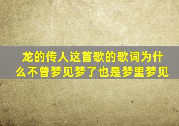 龙的传人这首歌的歌词为什么不曾梦见梦了也是梦里梦见